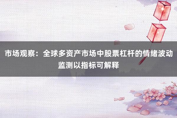 市场观察：全球多资产市场中股票杠杆的情绪波动监测以指标可解释